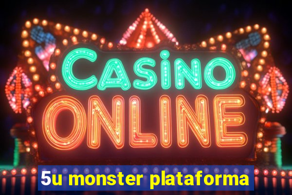 5u monster plataforma